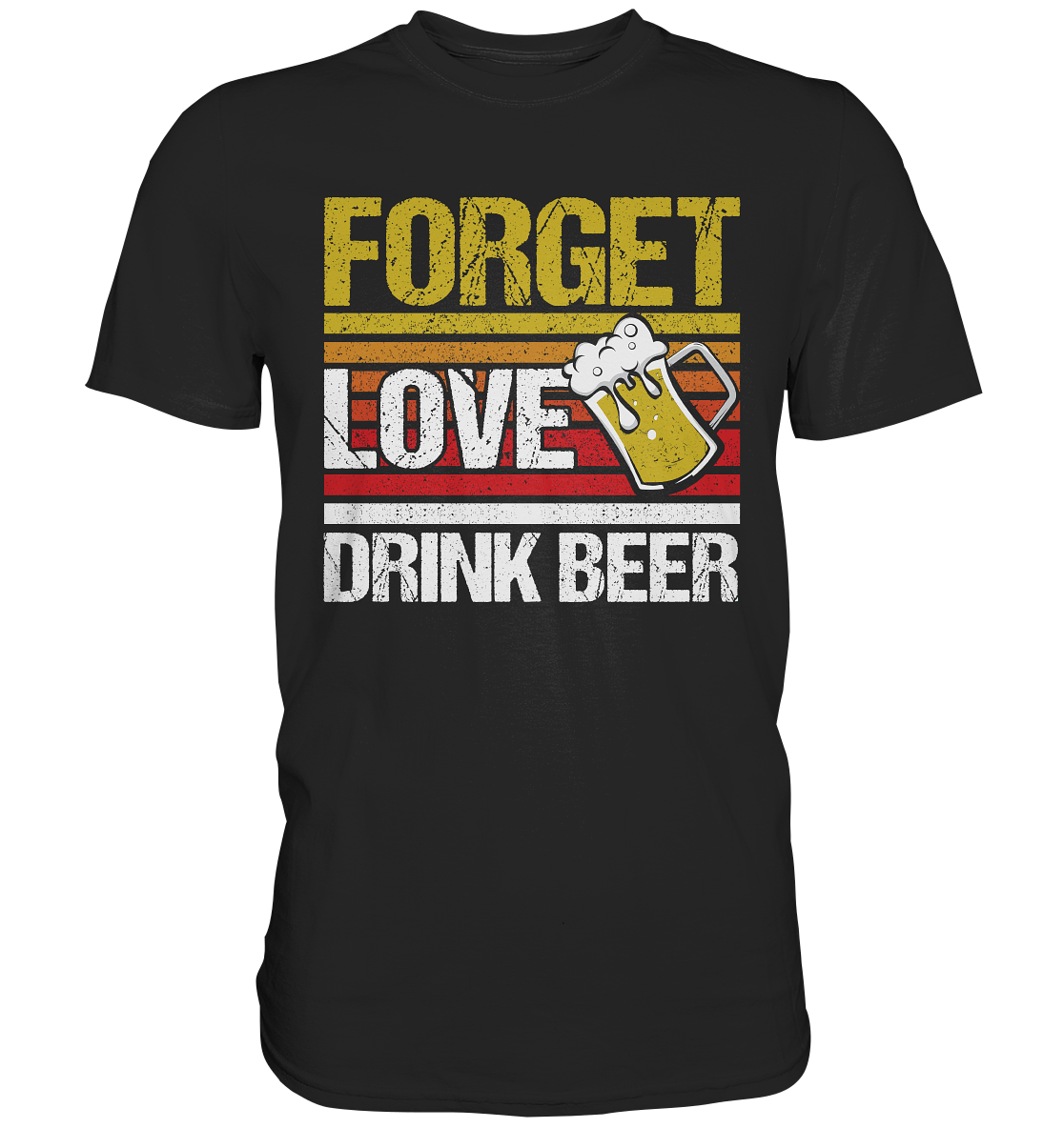 Forget love drink beer - Premium Shirt