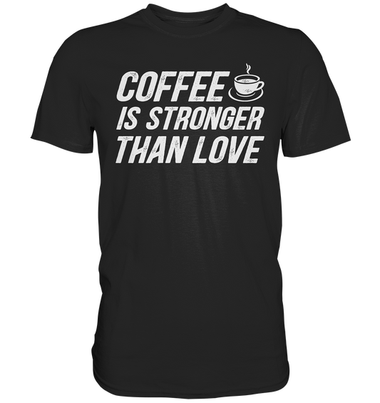 Coffee is stronger than love - Premium Shirt