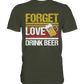 Forget love drink beer - Premium Shirt